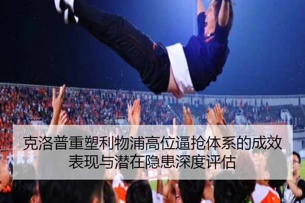 克洛普重塑利物浦高位逼抢体系的成效表现与潜在隐患深度评估
