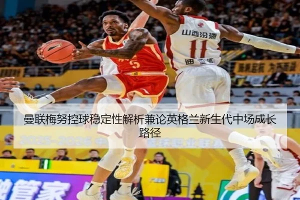 曼联梅努控球稳定性解析兼论英格兰新生代中场成长路径